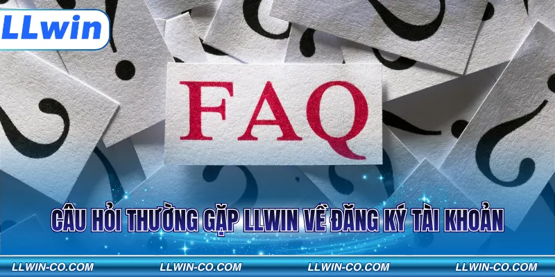 Câu hỏi thường gặp LLWIN về đăng ký tài khoản