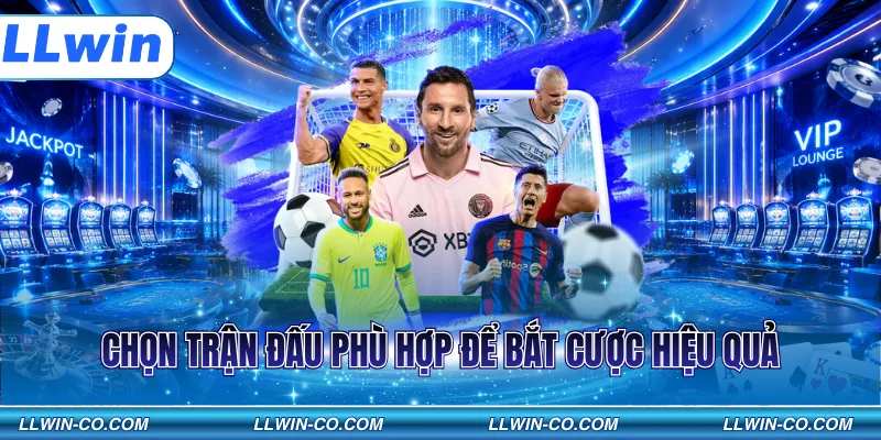 Chọn trận đấu phù hợp để bắt cược hiệu quả