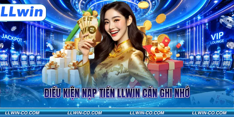 Điều kiện nạp tiền LLWIN cần ghi nhớ
