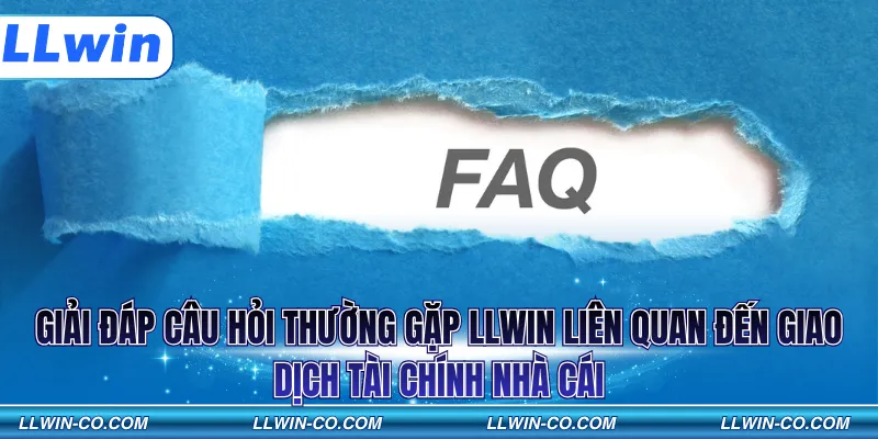 Giải đáp câu hỏi thường gặp LLWIN liên quan đến giao dịch tài chính