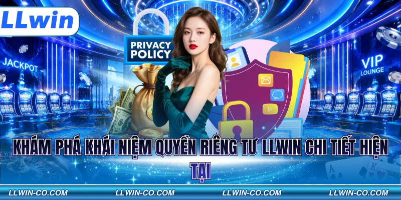 Khám phá khái niệm quyền riêng tư LLWIN chi tiết hiện tại