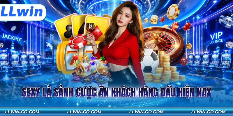 Sexy là sảnh cược ăn khách hàng đầu hiện nay