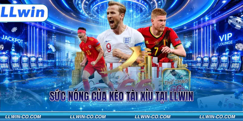 Sức nóng của kèo tài xỉu tại LLWIN