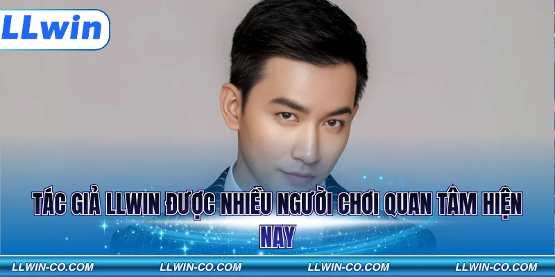 Tác giả LLWIN được nhiều người chơi quan tâm hiện nay