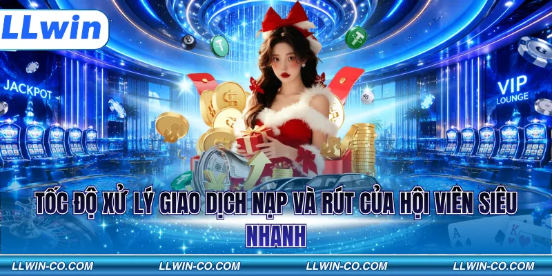 Tốc độ xử lý giao dịch nạp và rút của hội viên siêu nhanh